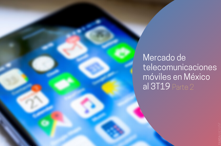 Mercado de telecomunicaciones móviles en México al 3T19 (Parte 2)